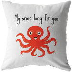 Cute Octopus Throw Pillow - Funny Gift for Boyfriend or Girlfriend - Romantic Octopus Gift - My Arms Long For You