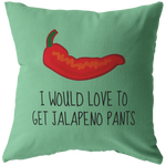 Funny and Sexy Throw Pillow - Boyfriend Girlfriend Gift - Sexy Love Gift - Food Pun - Valentine or Birthday Present - To Get Jalapeno Pants