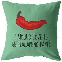 Funny and Sexy Throw Pillow - Boyfriend Girlfriend Gift - Sexy Love Gift - Food Pun - Valentine or Birthday Present - To Get Jalapeno Pants