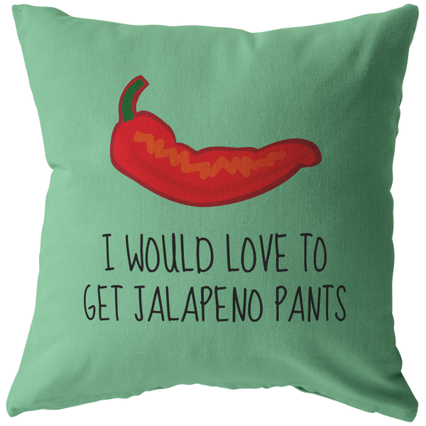 Funny and Sexy Throw Pillow - Boyfriend Girlfriend Gift - Sexy Love Gift - Food Pun - Valentine or Birthday Present - To Get Jalapeno Pants