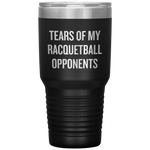 Racquetball Gift - Racquetball Tumbler - Tears Of My Racquetball Opponents