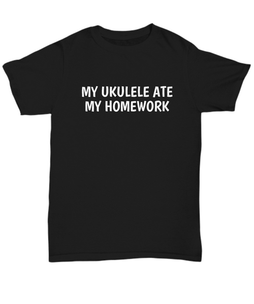 My Ukulele Ate My Homework - Funny Musician Gift - Ukulele Player Shirt