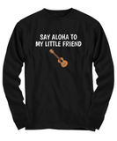 Say Aloha To My Little Friend - Ukulele Player Present Idea - Uke Lover Shirt