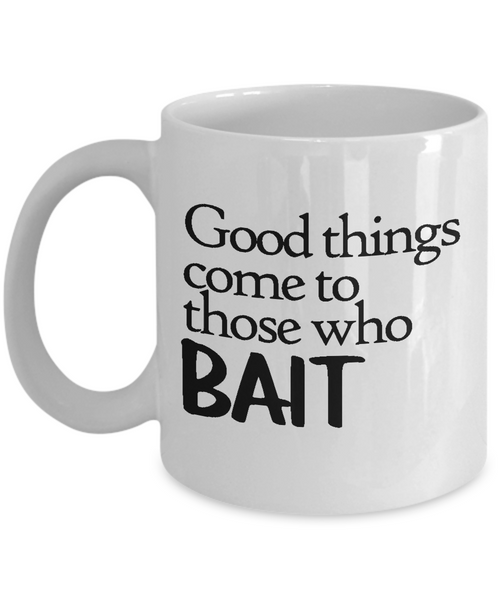 Fishing Gift - Fisherman Coffee Mug - Good Things Come to Those Who Bait - Funny Fishing Mug