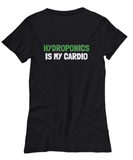 Funny Hydroponics Shirt - Hydroponic Gardener Gift - Hydroponics Is My Cardio - Cotton T-Shirt