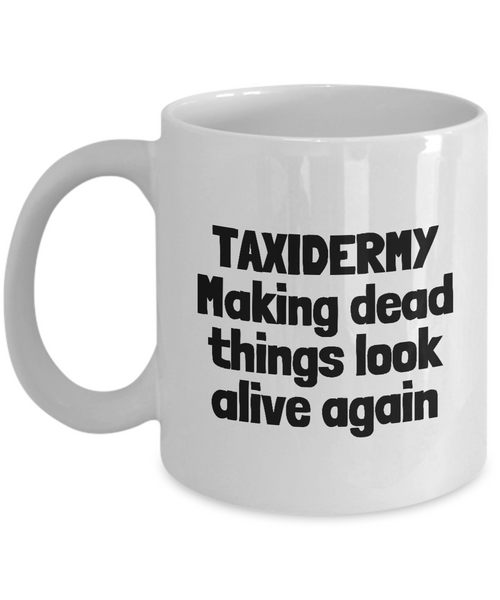 Funny Taxidermy Mug - Taxidermist Gift Idea - Making Dead Things Look Alive - Ceramic Coffee Mug