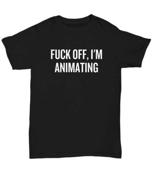 Funny Animator Shirt - Animator Gift Idea - Animation Present - Fuck Off I'm Animating