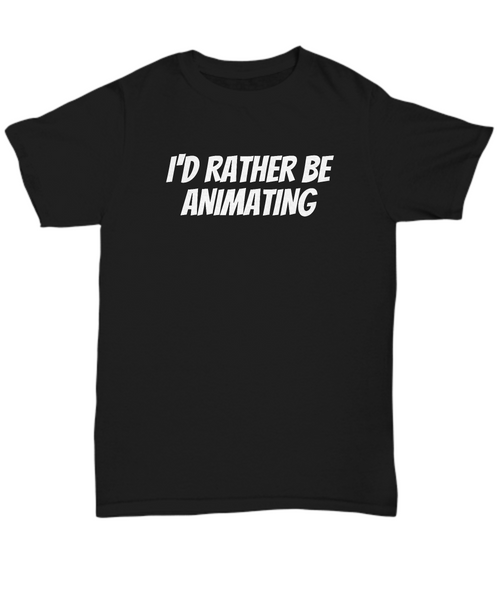 Funny Animator Shirt - Animator Gift Idea - Animation Present - I'd Rather Be Animating