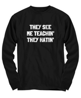 Funny Teacher Shirt - Schoolteacher Gift Idea - Funny Teacher Gift Idea - They See Me Teachin' They Hatin'