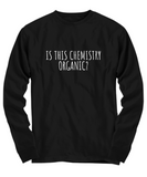 Funny Chemistry Shirt - Chemistry Teacher Gift Idea - Chemist Present - Is This Chemistry Organic