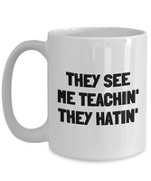 Funny Teacher Mug - Schoolteacher Gift Idea - Teaching Present - Funny Teacher Gift Idea - They See Me Teachin' They Hatin'