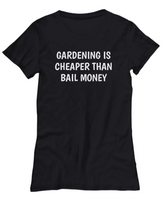 Gardening Is Cheaper Than Bail Money - Funny Gardener Gift - Garden Shirt