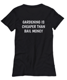 Gardening Is Cheaper Than Bail Money - Funny Gardener Gift - Garden Shirt