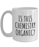 Funny Chemistry Mug - Chemistry Teacher Gift Idea - Chemist Present - Is This Chemistry Organic