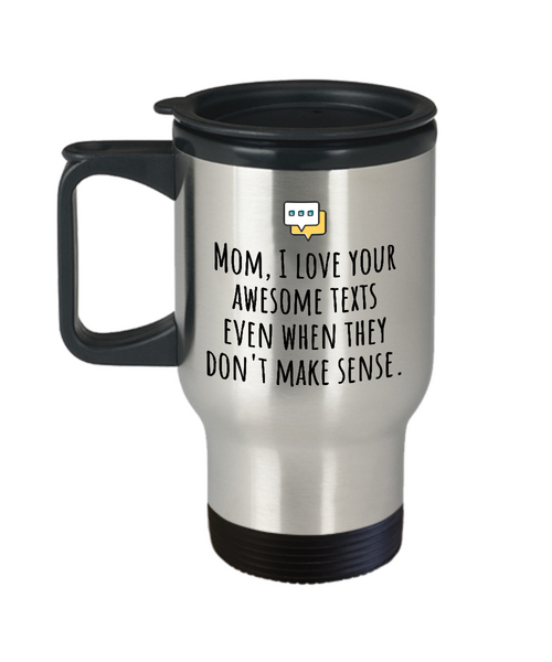 Funny Mom Travel Mug - Mother Gift Idea - Mother's Day - Mother's Birthday - Love Your Awesome Texts