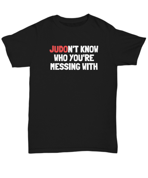 Funny Judo Shirt - Judo Gift Idea - Judoka Present - Judon't Know Who You're Messing With