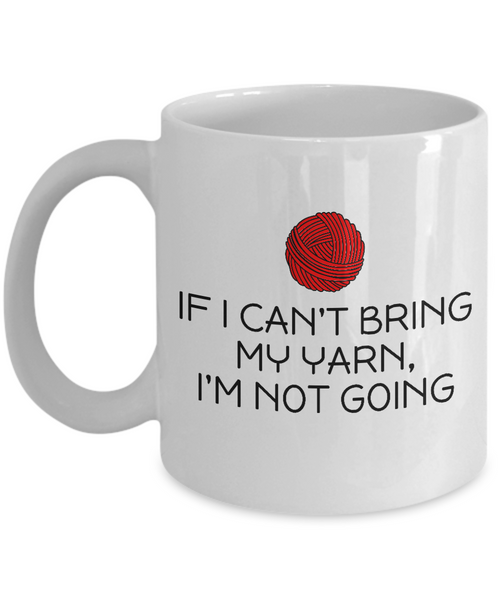 Knitting, Crochet, Weaving Gift Idea - Funny Weaver, Knitter Mug - If I Can't Bring My Yarn...