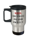 Warning, I Have A Ukulele... - Funny Ukulele Player Gift Idea - Travel Mug For Uke Lover