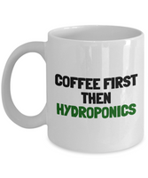 Hydroponics Mug - Hydroponic Gardener Gift - Coffee First, Then Hydroponics