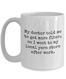 Knitting, Crochet, Weaving Gift Idea - Funny Weaver, Knitter, Yarn Mug - Doctor Told Me To Get More Fiber