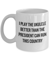 Better Than The President Can Run This Country - Ukulele Player Gift Idea - Funny Uke Mug