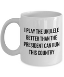 Better Than The President Can Run This Country - Ukulele Player Gift Idea - Funny Uke Mug