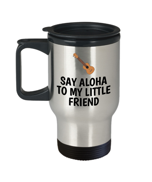Say Aloha To My Little Friend - Ukulele Player Present Idea - Uke Lover Travel Mug