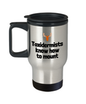 Funny Taxidermy Mug - Taxidermist Gift Idea - Taxidermists Know How To Mount - Travel Mug