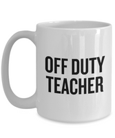 Funny Teacher Mug - Schoolteacher Gift Idea - Teaching Present - Funny Teacher Gift Idea - Off Duty Teacher