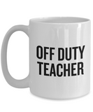 Funny Teacher Mug - Schoolteacher Gift Idea - Teaching Present - Funny Teacher Gift Idea - Off Duty Teacher