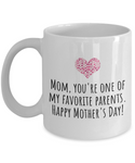 Cute Mother's Day Mug - Funny Mother's Day Gift Idea - You're One Of My Favorite Parents