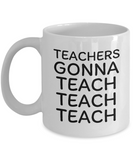 Funny Teacher Gift - Schoolteacher Mug - Teachers Gonna Teach Teach - Teaching Present