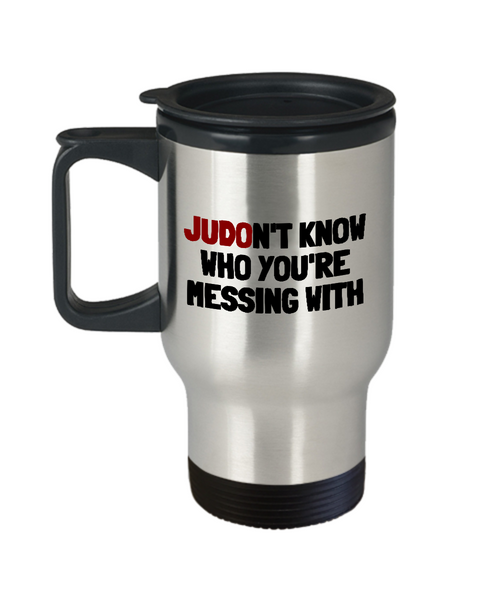 Funny Judo Mug - Judo Gift Idea - Judoka Present - Judon't Know Who You're Messing With - Travel Mug