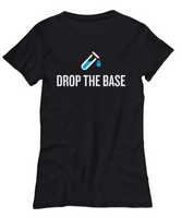 Funny Chemistry Shirt - Chemistry Teacher Gift Idea - Chemist Present - Drop The Base