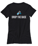 Funny Chemistry Shirt - Chemistry Teacher Gift Idea - Chemist Present - Drop The Base
