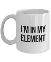 Funny Chemistry Mug - Chemistry Teacher Gift Idea - Chemist Present - I'm In My Element