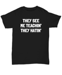 Funny Teacher Shirt - Schoolteacher Gift Idea - Funny Teacher Gift Idea - They See Me Teachin' They Hatin'