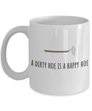 A Dirty Hoe Is A Happy Hoe - Gardening Coffee Mug - Funny Present For Gardener