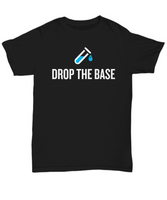 Funny Chemistry Shirt - Chemistry Teacher Gift Idea - Chemist Present - Drop The Base