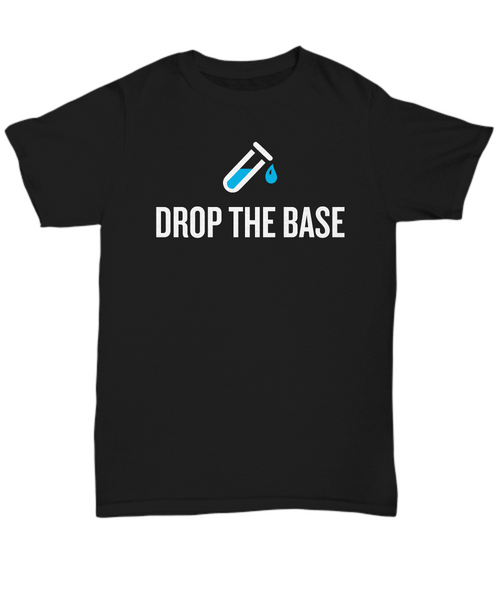 Funny Chemistry Shirt - Chemistry Teacher Gift Idea - Chemist Present - Drop The Base