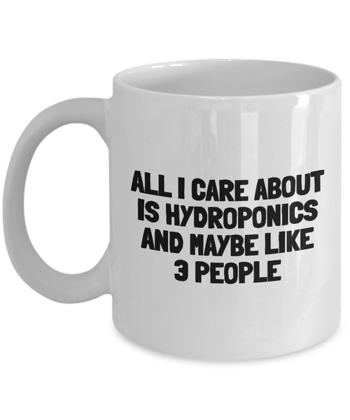 Funny Hydroponics Mug - Hydroponic Gardener Gift - All I Care About Is Hydroponics - Ceramic Mug