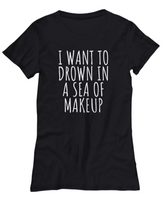 Funny Makeup Shirt - Makeup Artist Gift - Makeup Hobbyist - Drown In A Sea Of Makeup