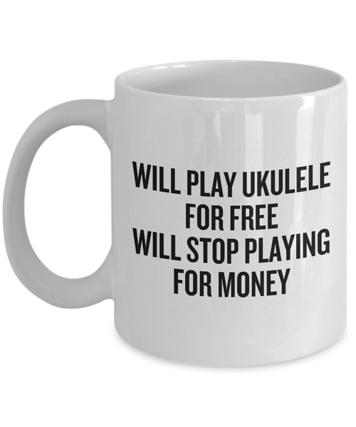 Will Play Ukulele For Free - Funny Gift For Ukulele Lover - Uke Coffee Mug