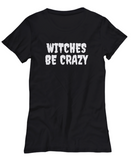 Funny Witch Shirt - Witchcraft Gift Idea - Pagan, Occult, Wiccan Gift Idea - Witches Be Crazy