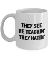 Funny Teacher Mug - Schoolteacher Gift Idea - Teaching Present - Funny Teacher Gift Idea - They See Me Teachin' They Hatin'