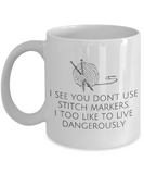 Funny Knitting Gift - Knitter Coffee Mug - You Don't Use Stitch Markers - Small And Large Szes Available