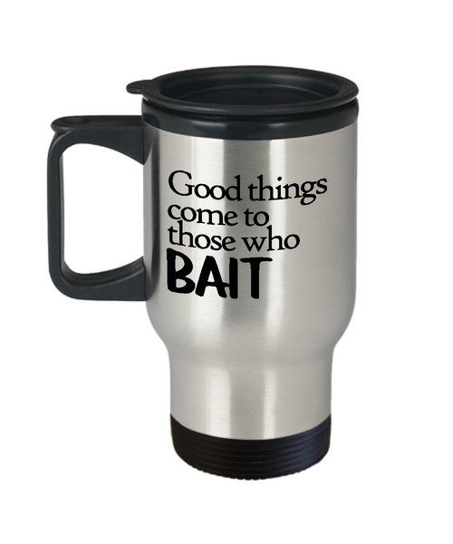 Fishing Travel Mug - Fishing Gift - Good Things Come to Those Who Bait - Fisherman Present - 14 oz Double Wall Stainless Steel