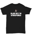 Funny Hydroponics Shirt - Hydroponic Gardener Gift - Black Belt In Hydroponics - Cotton Shirt