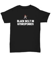 Funny Hydroponics Shirt - Hydroponic Gardener Gift - Black Belt In Hydroponics - Cotton Shirt