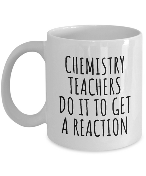 Funny Chemistry Mug - Chemistry Teacher Gift Idea - Chemist Present - Do It To Get A Reaction